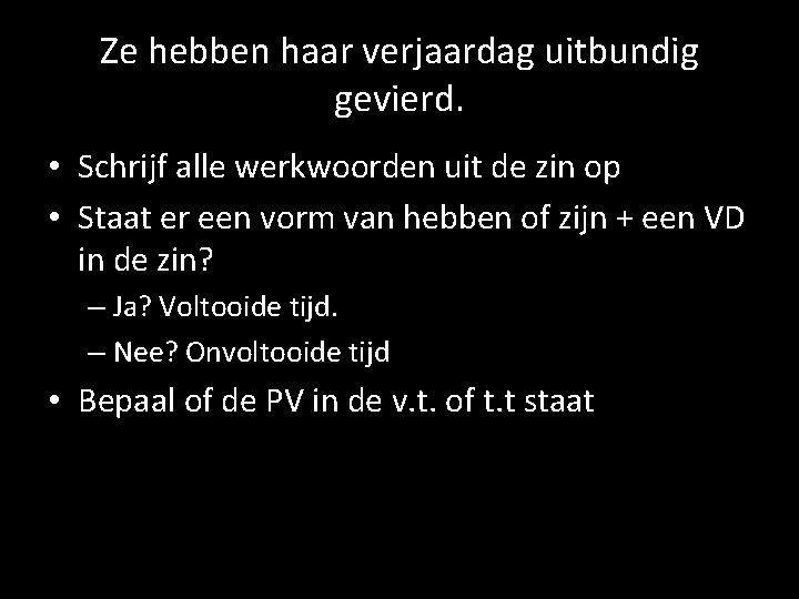 Ze hebben haar verjaardag uitbundig gevierd. • Schrijf alle werkwoorden uit de zin op