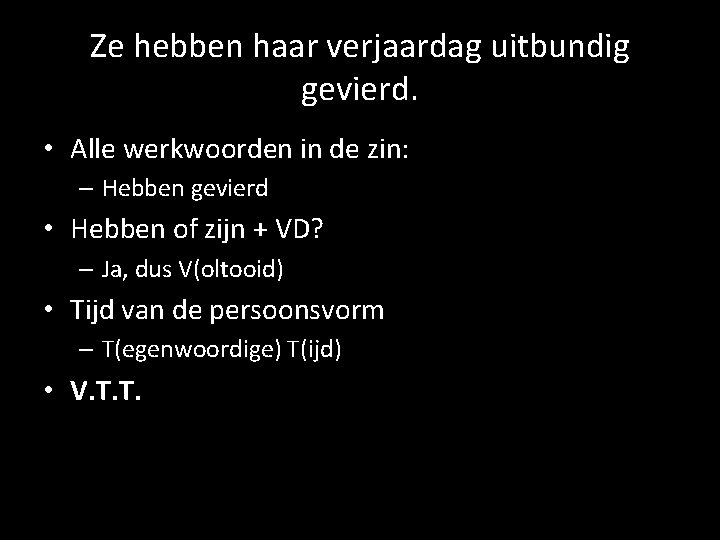 Ze hebben haar verjaardag uitbundig gevierd. • Alle werkwoorden in de zin: – Hebben