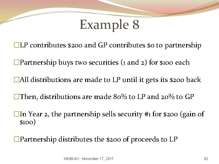 Example 8 �LP contributes $200 and GP contributes $0 to partnership �Partnership buys two