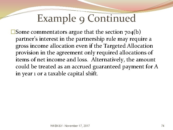 Example 9 Continued �Some commentators argue that the section 704(b) partner’s interest in the