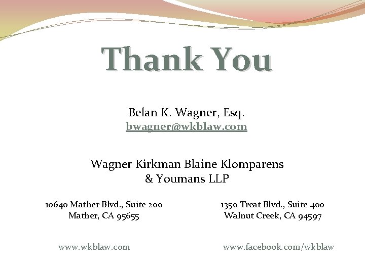 Thank You Belan K. Wagner, Esq. bwagner@wkblaw. com Wagner Kirkman Blaine Klomparens & Youmans