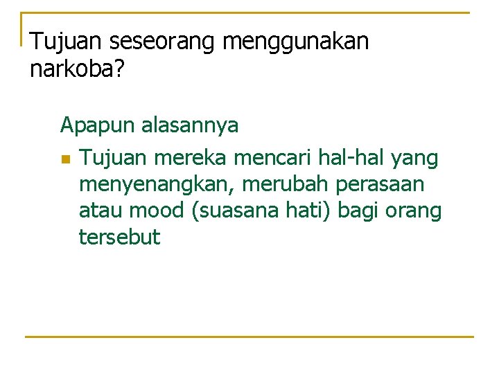 Tujuan seseorang menggunakan narkoba? Apapun alasannya n Tujuan mereka mencari hal-hal yang menyenangkan, merubah