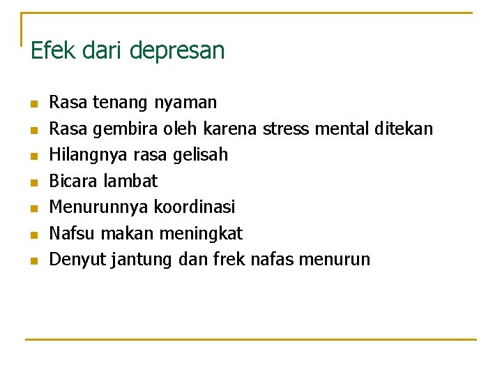 Efek dari depresan n n n Rasa tenang nyaman Rasa gembira oleh karena stress