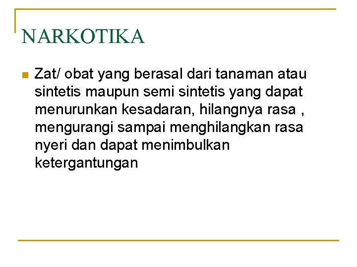 NARKOTIKA n Zat/ obat yang berasal dari tanaman atau sintetis maupun semi sintetis yang