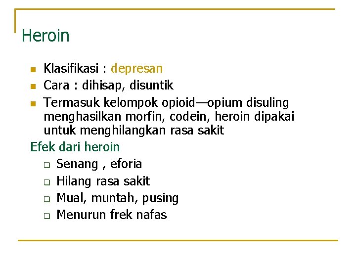 Heroin Klasifikasi : depresan n Cara : dihisap, disuntik n Termasuk kelompok opioid—opium disuling