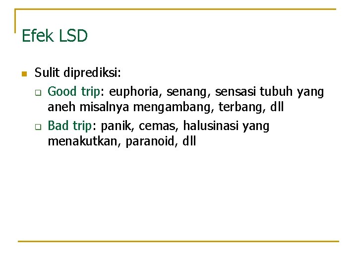 Efek LSD n Sulit diprediksi: q Good trip: euphoria, senang, sensasi tubuh yang aneh