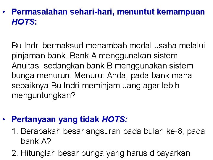 • Permasalahan sehari-hari, menuntut kemampuan HOTS: Bu Indri bermaksud menambah modal usaha melalui