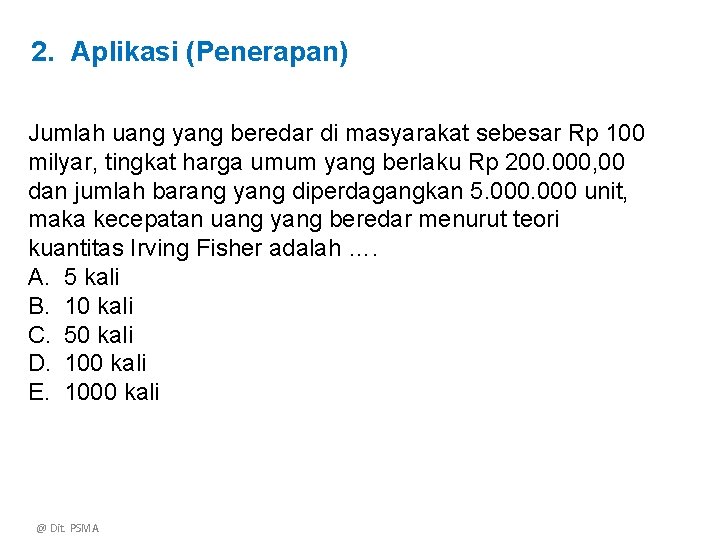 2. Aplikasi (Penerapan) Jumlah uang yang beredar di masyarakat sebesar Rp 100 milyar, tingkat