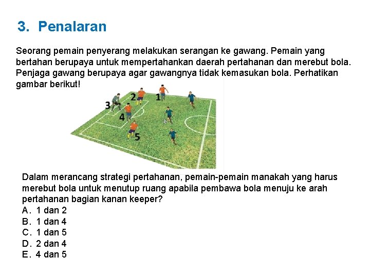 3. Penalaran Seorang pemain penyerang melakukan serangan ke gawang. Pemain yang bertahan berupaya untuk