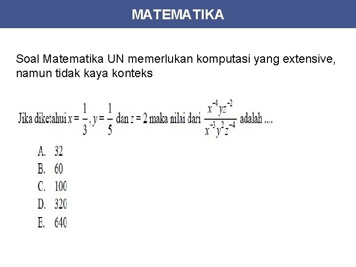MATEMATIKA Soal Matematika UN memerlukan komputasi yang extensive, namun tidak kaya konteks 