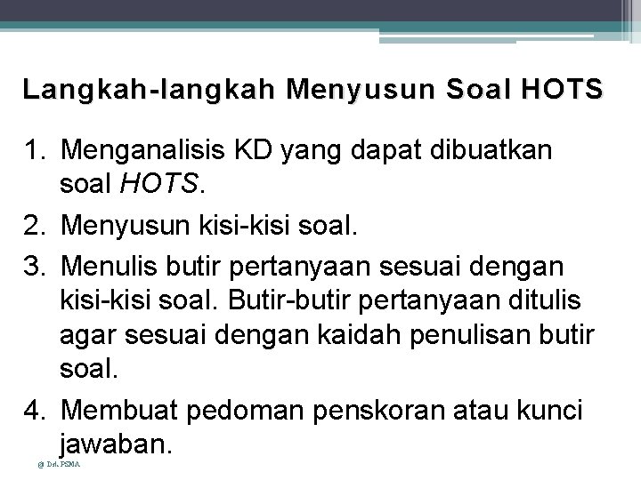 Langkah-langkah Menyusun Soal HOTS 1. Menganalisis KD yang dapat dibuatkan soal HOTS. 2. Menyusun