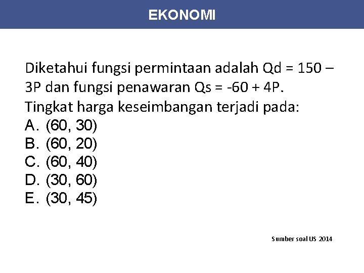 EKONOMI Diketahui fungsi permintaan adalah Qd = 150 – 3 P dan fungsi penawaran