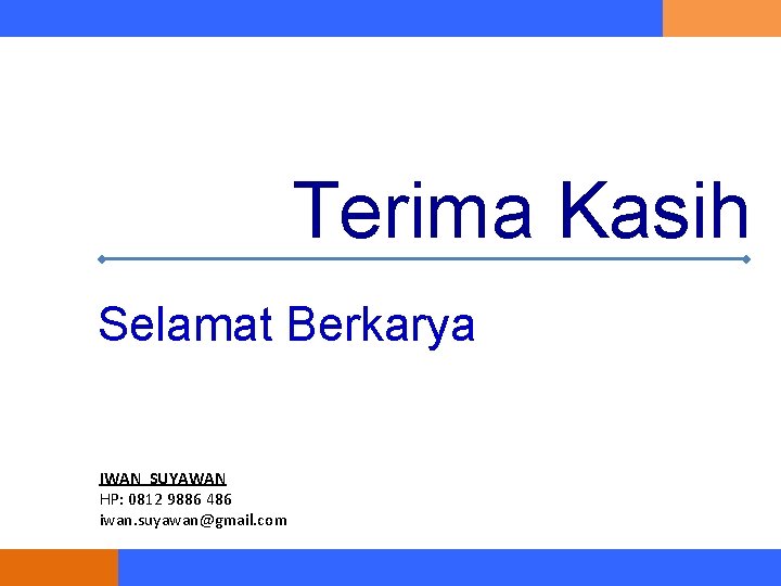 Terima Kasih Selamat Berkarya IWAN SUYAWAN HP: 0812 9886 486 iwan. suyawan@gmail. com 