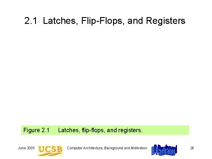 2. 1 Latches, Flip-Flops, and Registers Figure 2. 1 June 2005 Latches, flip-flops, and 2. 1 Latches, Flip-Flops, and Registers Figure 2. 1 June 2005 Latches, flip-flops, and