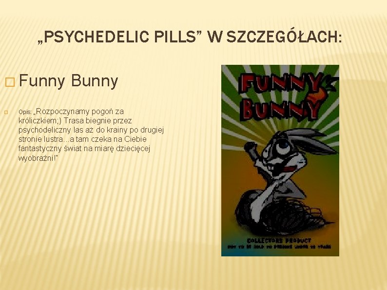 „PSYCHEDELIC PILLS” W SZCZEGÓŁACH: � Funny Bunny � Opis: „Rozpoczynamy pogoń za króliczkiem; )