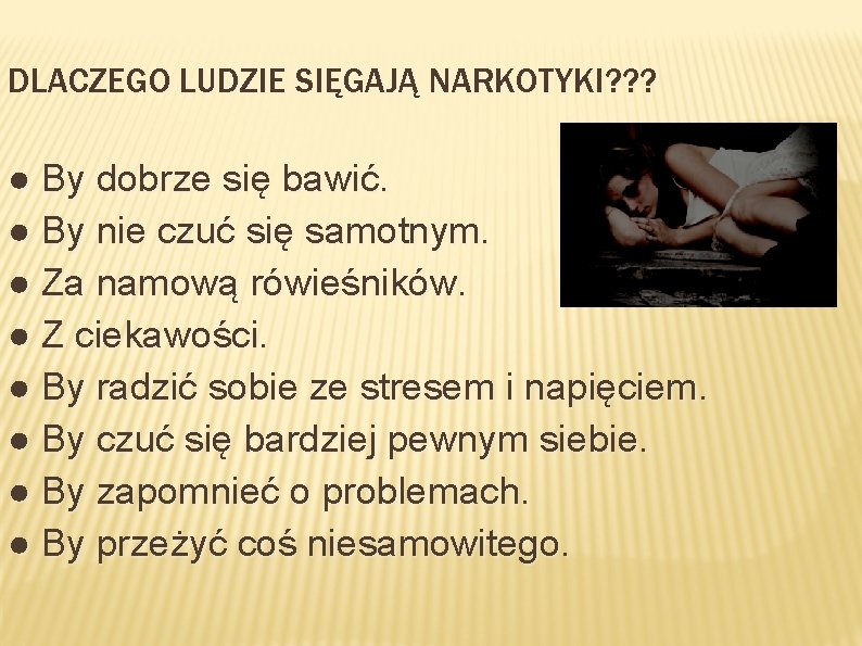 DLACZEGO LUDZIE SIĘGAJĄ NARKOTYKI? ? ? ● By dobrze się bawić. ● By nie