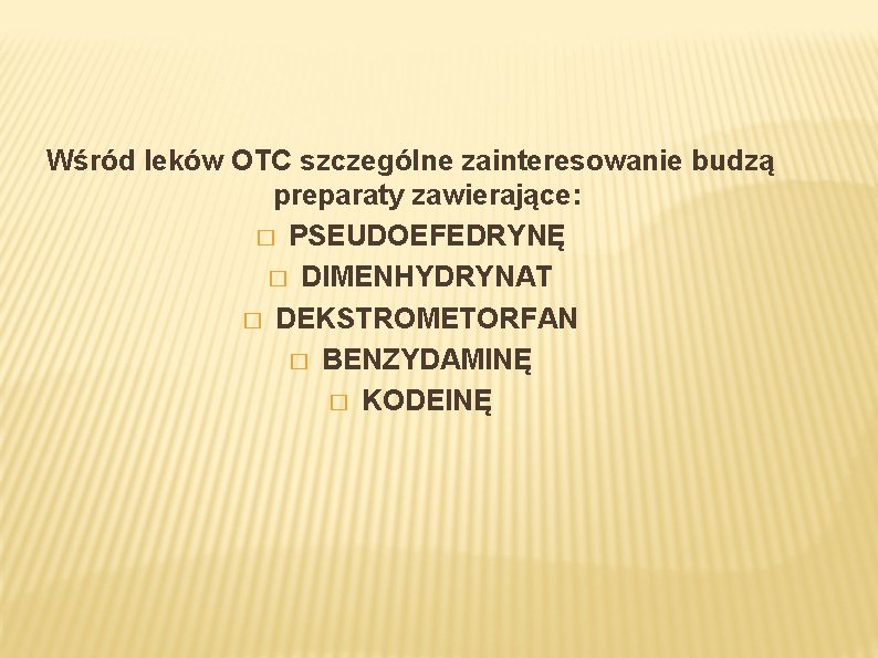 Wśród leków OTC szczególne zainteresowanie budzą preparaty zawierające: � PSEUDOEFEDRYNĘ � DIMENHYDRYNAT � DEKSTROMETORFAN