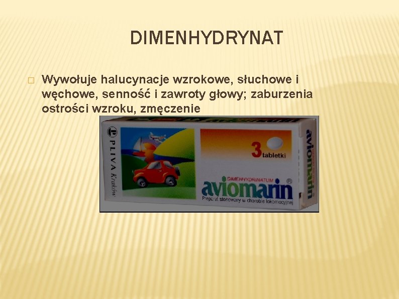 DIMENHYDRYNAT � Wywołuje halucynacje wzrokowe, słuchowe i węchowe, senność i zawroty głowy; zaburzenia ostrości