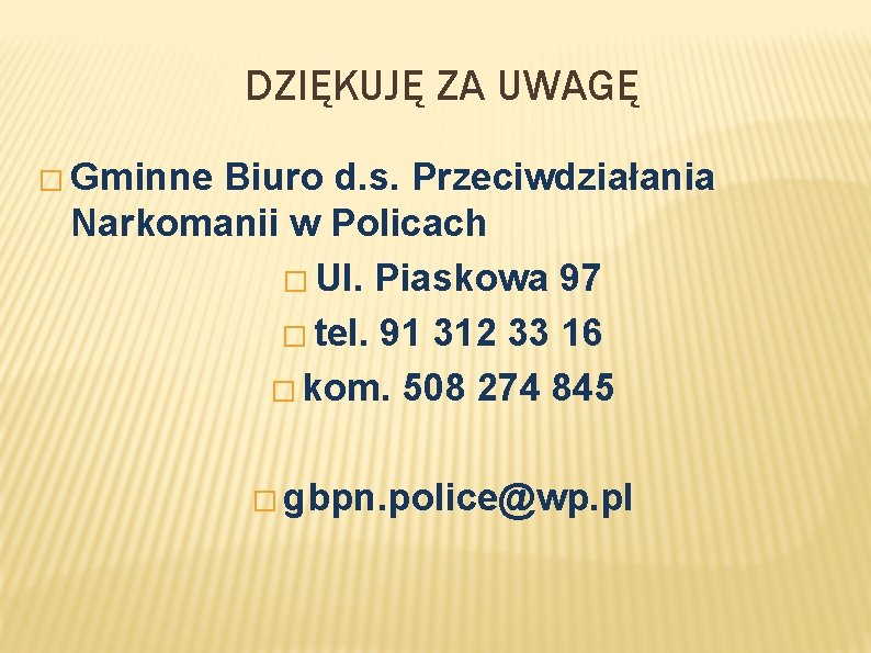 DZIĘKUJĘ ZA UWAGĘ � Gminne Biuro d. s. Przeciwdziałania Narkomanii w Policach � Ul.