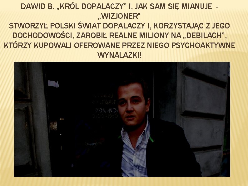 DAWID B. „KRÓL DOPALACZY” I, JAK SAM SIĘ MIANUJE „WIZJONER” STWORZYŁ POLSKI ŚWIAT DOPALACZY