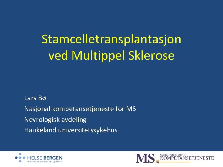 Stamcelletransplantasjon ved Multippel Sklerose Lars Bø Nasjonal kompetansetjeneste for MS Nevrologisk avdeling Haukeland universitetssykehus