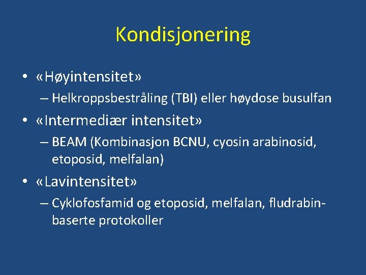 Kondisjonering • «Høyintensitet» – Helkroppsbestråling (TBI) eller høydose busulfan • «Intermediær intensitet» – BEAM