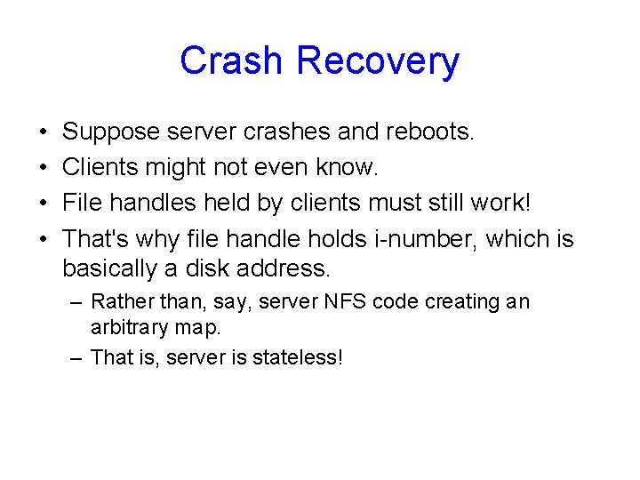 Crash Recovery • • Suppose server crashes and reboots. Clients might not even know.