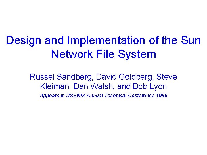 Design and Implementation of the Sun Network File System Russel Sandberg, David Goldberg, Steve