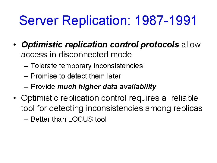 Server Replication: 1987 -1991 • Optimistic replication control protocols allow access in disconnected mode