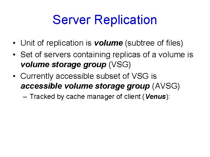 Server Replication • Unit of replication is volume (subtree of files) • Set of