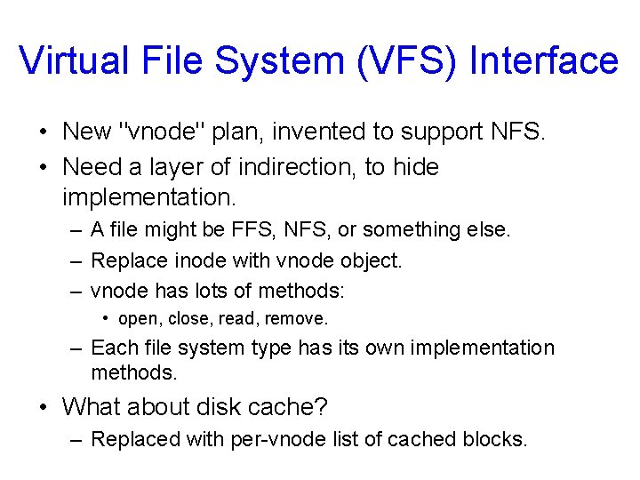 Virtual File System (VFS) Interface • New "vnode" plan, invented to support NFS. •