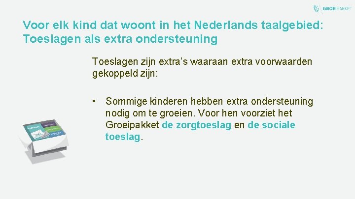 Voor elk kind dat woont in het Nederlands taalgebied: Toeslagen als extra ondersteuning Toeslagen
