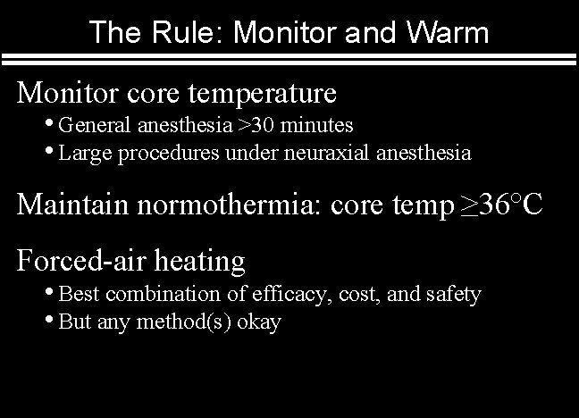 The Rule: Monitor and Warm Monitor core temperature • General anesthesia >30 minutes •