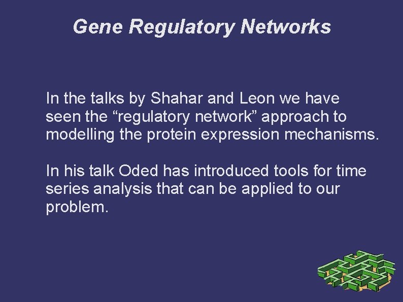 Gene Regulatory Networks In the talks by Shahar and Leon we have seen the