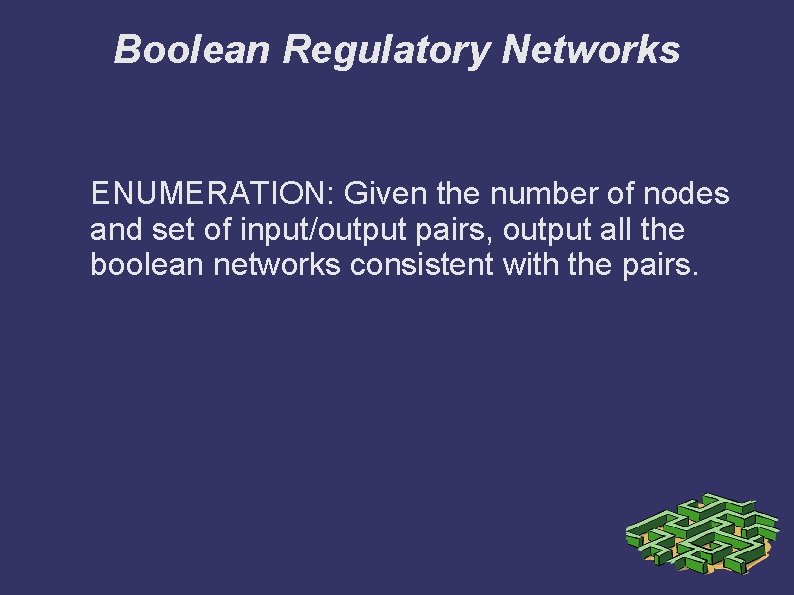 Boolean Regulatory Networks ENUMERATION: Given the number of nodes and set of input/output pairs,