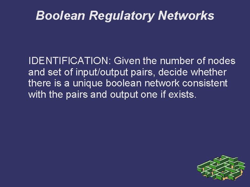 Boolean Regulatory Networks IDENTIFICATION: Given the number of nodes and set of input/output pairs,