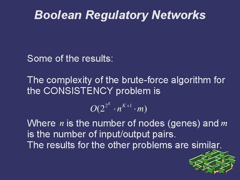 Boolean Regulatory Networks Some of the results: The complexity of the brute-force algorithm for