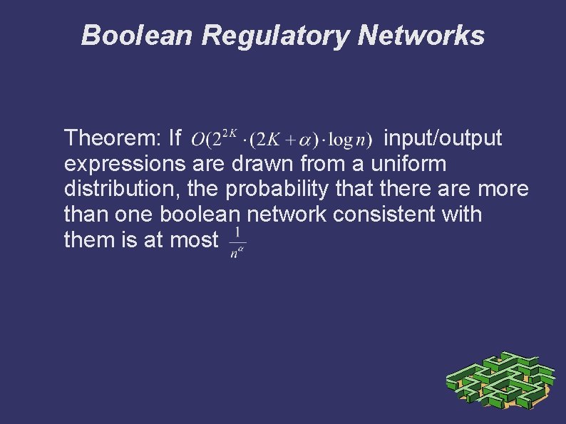 Boolean Regulatory Networks Theorem: If input/output expressions are drawn from a uniform distribution, the