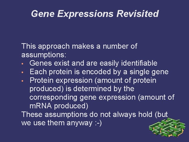 Gene Expressions Revisited This approach makes a number of assumptions: • Genes exist and