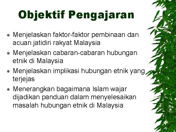 Objektif Pengajaran Menjelaskan faktor-faktor pembinaan dan acuan jatidiri rakyat Malaysia Menjelaskan cabaran-cabaran hubungan etnik