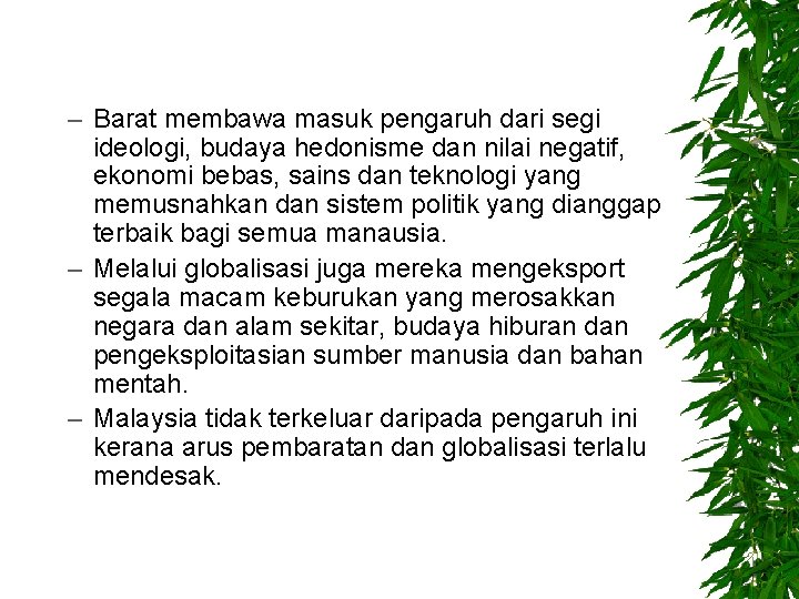 – Barat membawa masuk pengaruh dari segi ideologi, budaya hedonisme dan nilai negatif, ekonomi