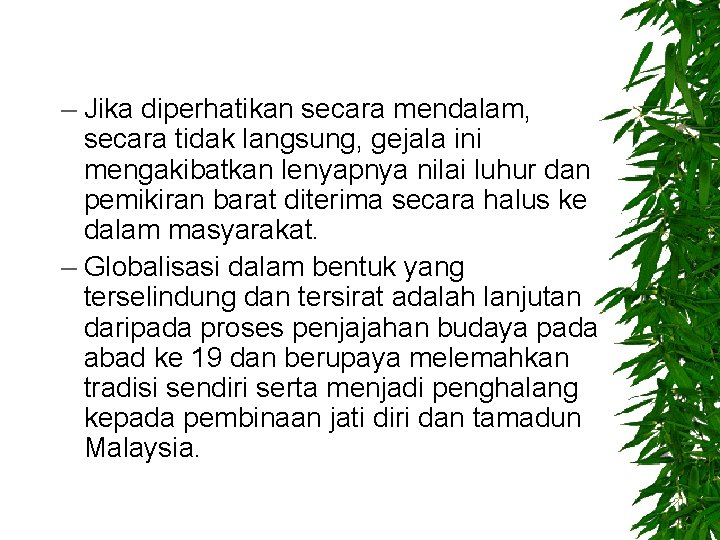 – Jika diperhatikan secara mendalam, secara tidak langsung, gejala ini mengakibatkan lenyapnya nilai luhur