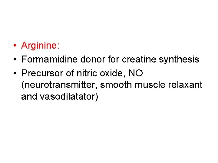  • Arginine: • Formamidine donor for creatine synthesis • Precursor of nitric oxide,