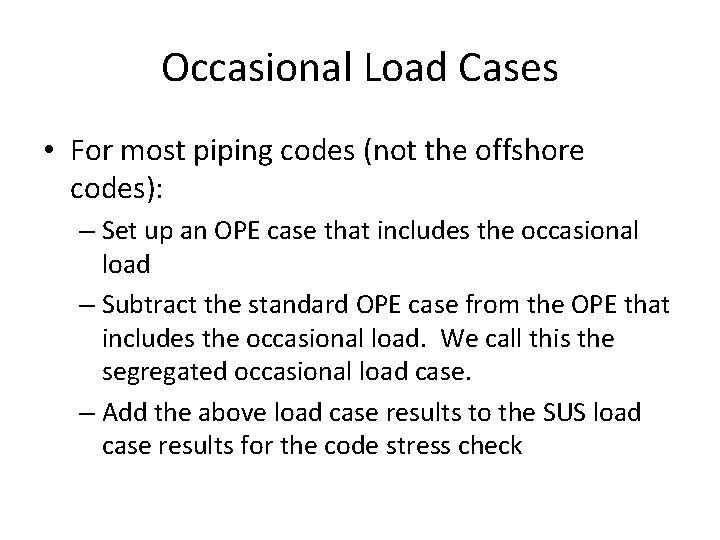 Occasional Load Cases • For most piping codes (not the offshore codes): – Set