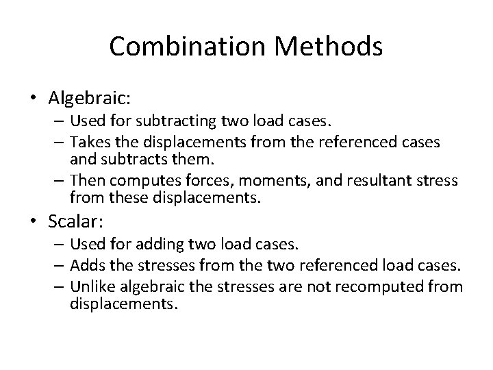 Combination Methods • Algebraic: – Used for subtracting two load cases. – Takes the