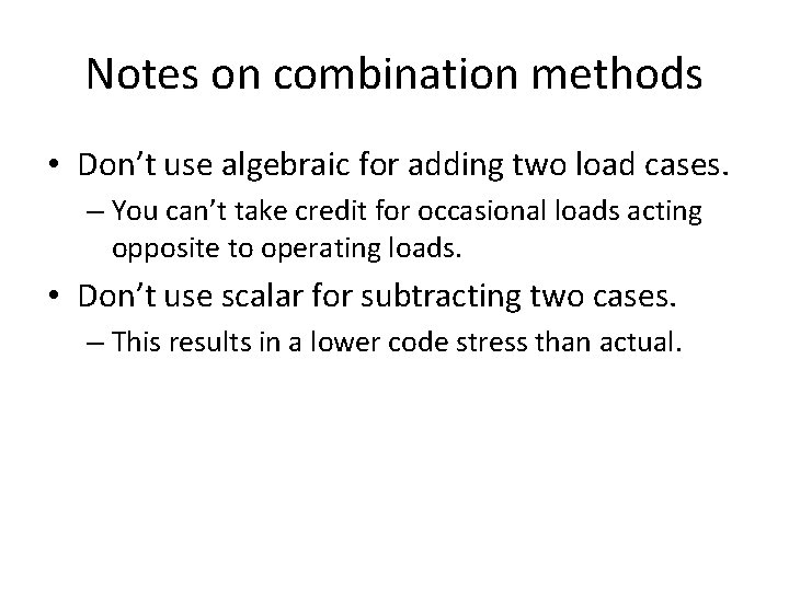 Notes on combination methods • Don’t use algebraic for adding two load cases. –