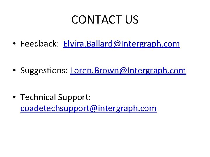 CONTACT US • Feedback: Elvira. Ballard@Intergraph. com • Suggestions: Loren. Brown@Intergraph. com • Technical