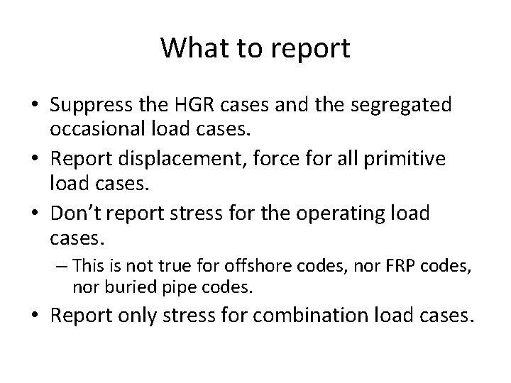 What to report • Suppress the HGR cases and the segregated occasional load cases.