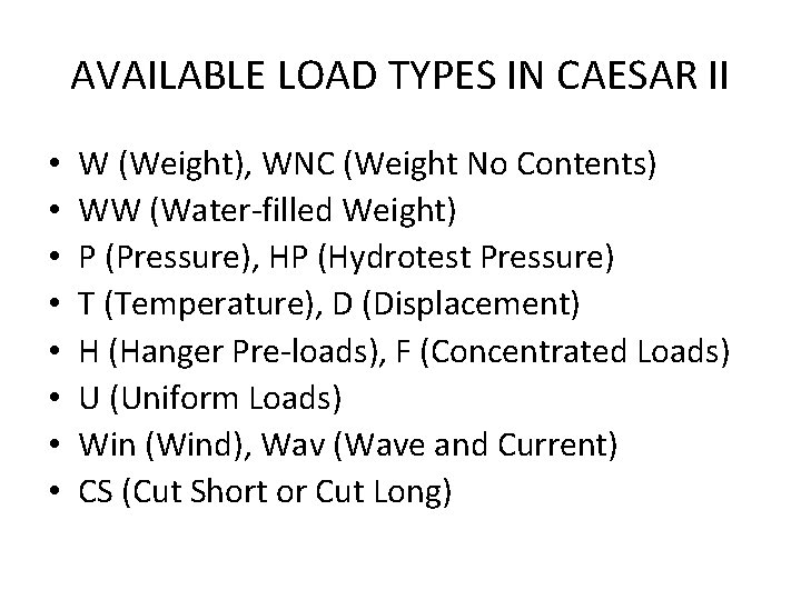 AVAILABLE LOAD TYPES IN CAESAR II • • W (Weight), WNC (Weight No Contents)