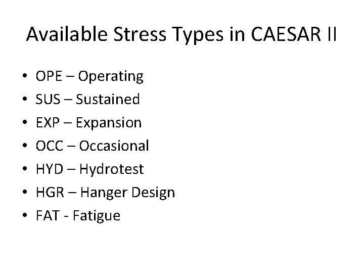 Available Stress Types in CAESAR II • • OPE – Operating SUS – Sustained